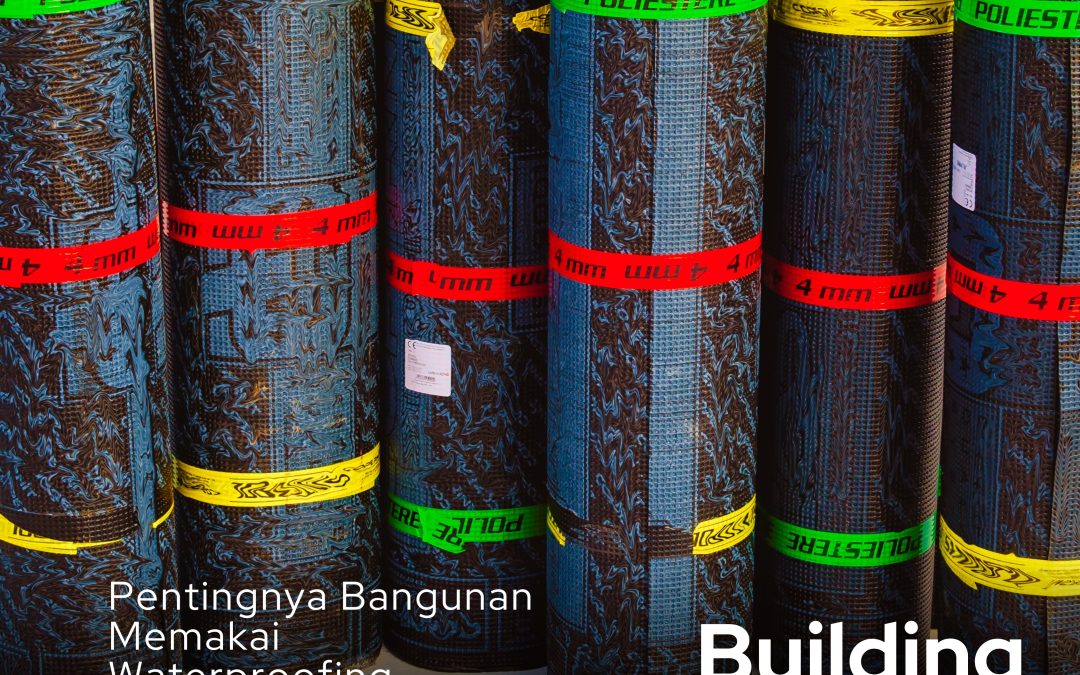 Pentingnya Suatu Bangunan Memakai Waterproofing Membrane Anti Bocor